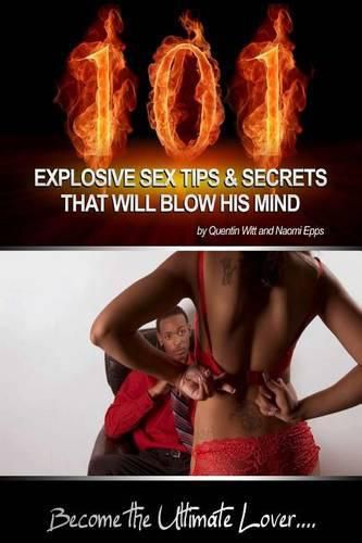 Cover image for 101 Explosive Sex Tips And Secrets That Will Blow His Mind: Become The Ultimate Lover...