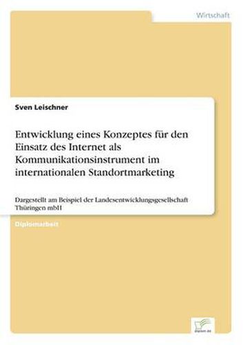 Cover image for Entwicklung eines Konzeptes fur den Einsatz des Internet als Kommunikationsinstrument im internationalen Standortmarketing: Dargestellt am Beispiel der Landesentwicklungsgesellschaft Thuringen mbH