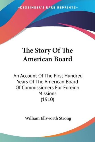 Cover image for The Story of the American Board: An Account of the First Hundred Years of the American Board of Commissioners for Foreign Missions (1910)