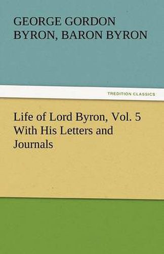 Cover image for Life of Lord Byron, Vol. 5 With His Letters and Journals