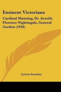 Cover image for Eminent Victorians: Cardinal Manning, Dr. Arnold, Florence Nightingale, General Gordon (1918)