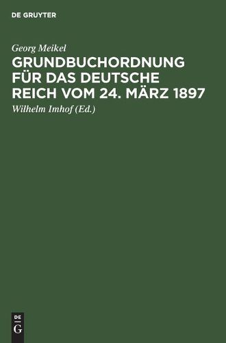 Grundbuchordnung Fur Das Deutsche Reich Vom 24. Marz 1897: Unter Besonderer Berucksichtigung Der Bayer. Ausfuhrungsbestimmungen