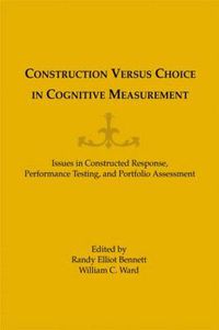 Cover image for Construction Versus Choice in Cognitive Measurement: Issues in Constructed Response, Performance Testing, and Portfolio Assessment