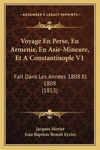 Cover image for Voyage En Perse, En Armenie, En Asie-Mineure, Et a Constantinople V1: Fait Dans Les Annees 1808 Et 1809 (1813)