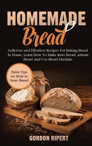 Cover image for Homemade Bread: Delicious and Effortless Recipes For Baking Bread At Home, Learn How To Make Keto Bread, Artisan Bread And Use Bread Machine