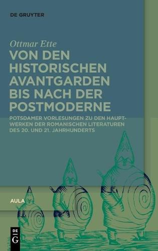 Von Den Historischen Avantgarden Bis Nach Der Postmoderne: Potsdamer Vorlesungen Zu Den Hauptwerken Der Romanischen Literaturen Des 20. Und 21. Jahrhunderts