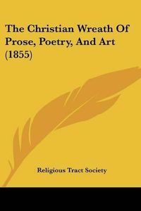 Cover image for The Christian Wreath of Prose, Poetry, and Art (1855)