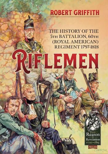 Cover image for Riflemen: The History of the 5th Battalion, 60th (Royal American) Regiment - 1797-1818