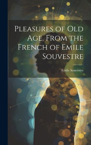 Cover image for Pleasures of Old Age. From the French of Emile Souvestre