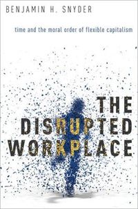 Cover image for The Disrupted Workplace: Time and the Moral Order of Flexible Capitalism