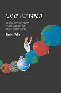 Cover image for Out of this World: Colliding Universes, Branes, Strings, and Other Wild Ideas of Modern Physics