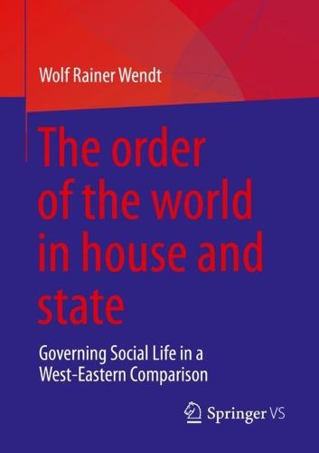 Cover image for The order of the world in house and state: Governing Social Life in a West-Eastern Comparison