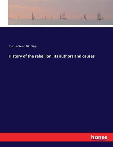 Cover image for History of the rebellion: its authors and causes