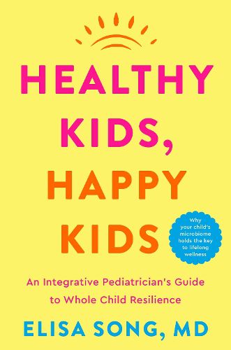 Cover image for Healthy Kids, Happy Kids: an Integrative Pediatrician's Guide to Whole Child Resilience