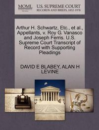 Cover image for Arthur H. Schwartz, Etc., et al., Appellants, V. Roy G. Vanasco and Joseph Ferris. U.S. Supreme Court Transcript of Record with Supporting Pleadings