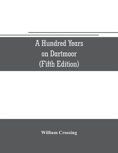 A hundred years on Dartmoor; historical notices on the forest and its purlieus during the nineteenth century (Fifth Editon)