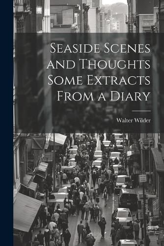 Cover image for Seaside Scenes and Thoughts Some Extracts From a Diary