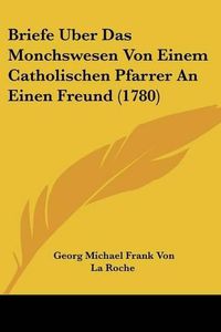 Cover image for Briefe Uber Das Monchswesen Von Einem Catholischen Pfarrer an Einen Freund (1780)