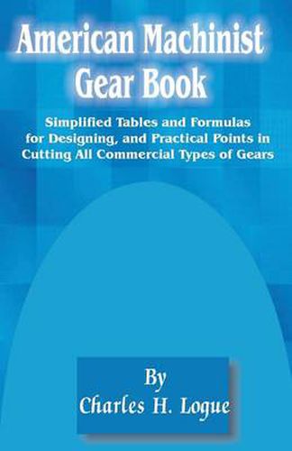 Cover image for American Machinist Gear Book: Simplified Tables and Formulas for Designing, and Practical Points in Cutting All Commercial Types of Gears