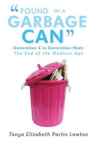 Cover image for Found in a Garbage Can: Generation X to Generation Next: The End of the Godless Age