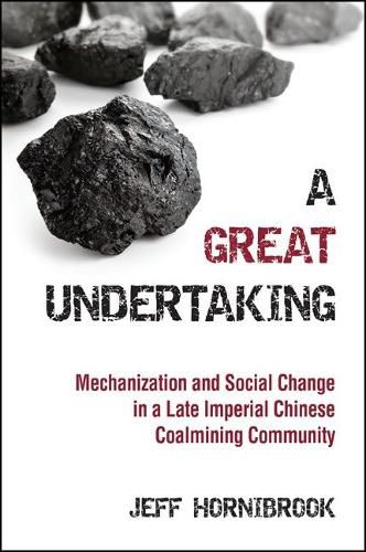 Cover image for A Great Undertaking: Mechanization and Social Change in a Late Imperial Chinese Coalmining Community