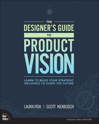 Cover image for Designer's Guide to Product Vision, The: Learn to build your strategic influence to shape the future