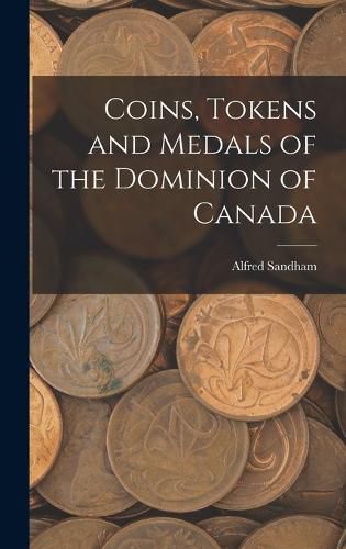 Cover image for Coins, Tokens and Medals of the Dominion of Canada