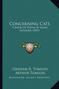 Cover image for Concerning Cats: A Book of Poems by Many Authors (1892)