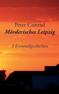 Cover image for Moerderisches Leipzig: 3 Kriminalgeschichten