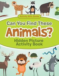 Cover image for Can You Find These Animals? Hidden Picture Activity Book