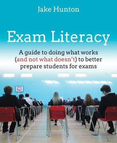 Cover image for Exam Literacy: A guide to doing what works (and not what doesn't) to better prepare students for exams