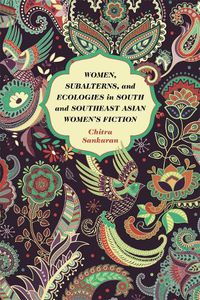 Cover image for Women, Subalterns, and Ecologies in South and Southeast Asian Women's Fiction