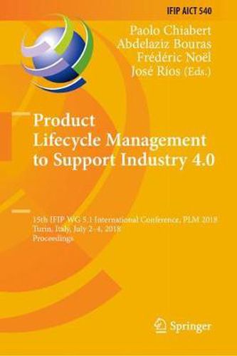 Cover image for Product Lifecycle Management to Support Industry 4.0: 15th IFIP WG 5.1 International Conference, PLM 2018, Turin, Italy, July 2-4, 2018, Proceedings