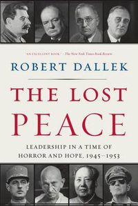 Cover image for The Lost Peace: Leadership in a Time of Horror and Hope, 1945-1953