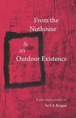 Cover image for From The Nuthouse and an Outdoor Existence: Poetry and Pictorial Art