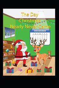 Cover image for The Day Christmas Nearly Never Came