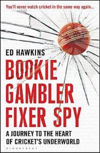 Cover image for Bookie Gambler Fixer Spy: A Journey to the Heart of Cricket's Underworld