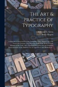 Cover image for The Art & Practice of Typography: a Manual of American Printing, Including a Brief History up to the Twentieth Century, With Reproductions of the Work of Early Masters of the Craft, and a Practical Discussion and an Extensive Demonstration of The...