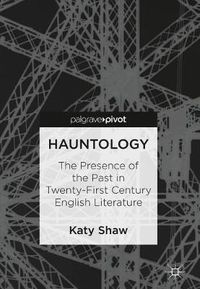 Cover image for Hauntology: The Presence of the Past in Twenty-First Century English Literature