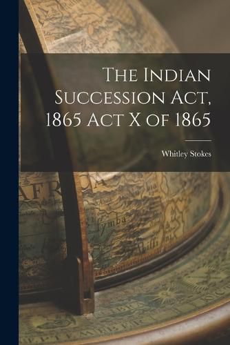 Cover image for The Indian Succession Act, 1865 Act X of 1865