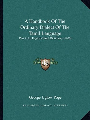 A Handbook of the Ordinary Dialect of the Tamil Language: Part 4, an English-Tamil Dictionary (1906)