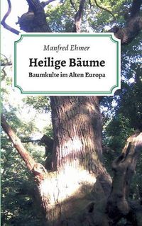 Cover image for Heilige Baume: Baumkulte im Alten Europa