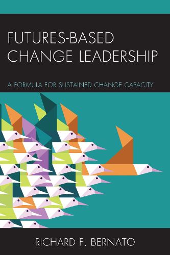 Cover image for Futures Based Change Leadership: A Formula for Sustained Change Capacity