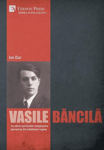 Cover image for Vasile Bancila. An ethnic-spiritualist metaphysics banned by the totalitarian regime