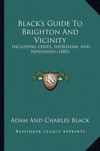 Cover image for Black's Guide to Brighton and Vicinity: Including Lewes, Shoreham, and Newhaven (1885)