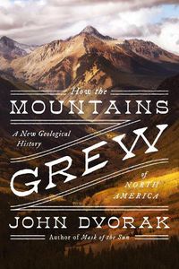 Cover image for How the Mountains Grew: A New Geological History of North America