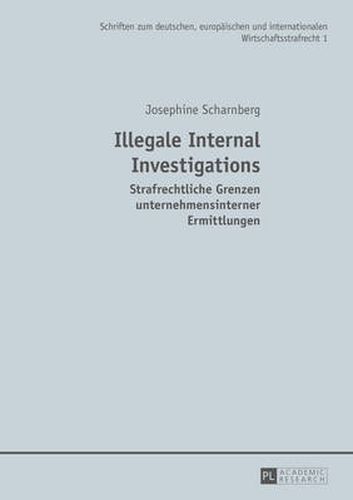 Cover image for Illegale Internal Investigations: Strafrechtliche Grenzen Unternehmensinterner Ermittlungen