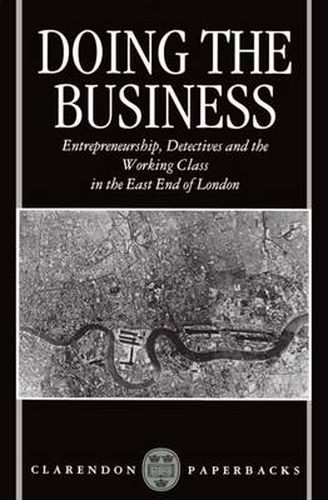 Cover image for Doing the Business: Entrepreneurship, the Working Class and Detectives in the East End of London