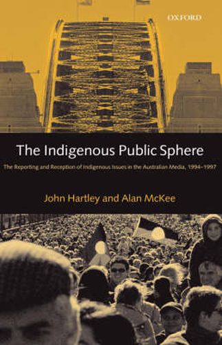 Cover image for The Indigenous Public Sphere: The Reporting and Reception of Indigenous Issues in the Australian Media 1994-1997