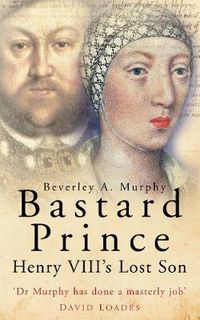 Cover image for Bastard Prince: Henry VIII's Lost Son